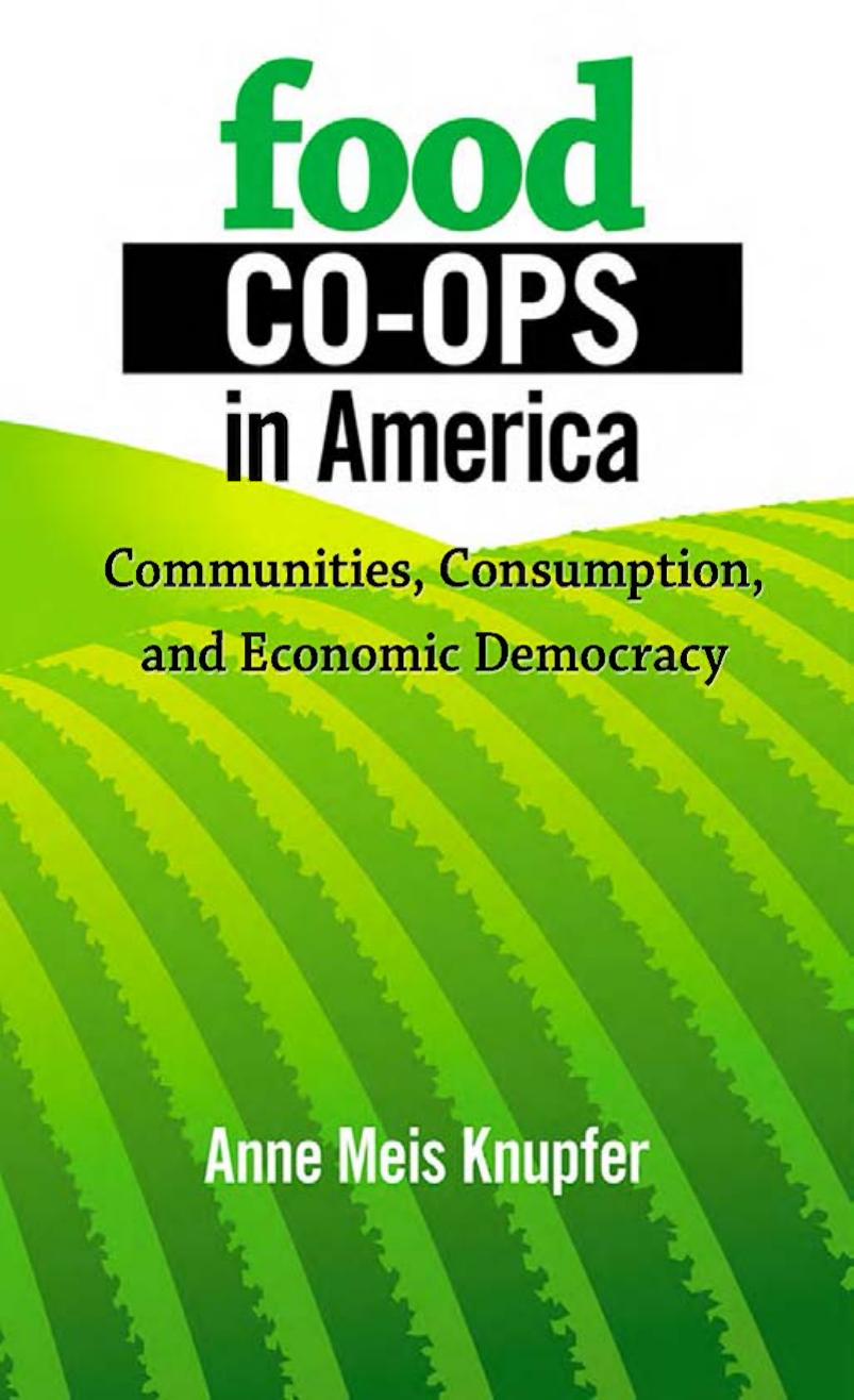 Food Co-ops in America: Communities, Consumption, and Economic Democracy by by Anne Meis Knupfer