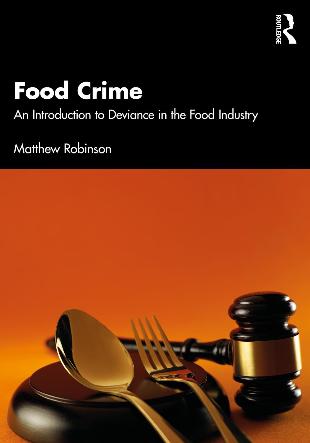 Food Crime: An Introduction to Deviance in the Food Industry by Matthew Robinson