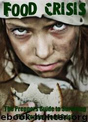 Food Crisis : The Preppers Guide to Surviving the Coming Food Crisis by Jack Sullivan