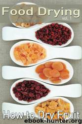 Food Drying Vol. 1: How to Dry Fruit by Rachel Jones
