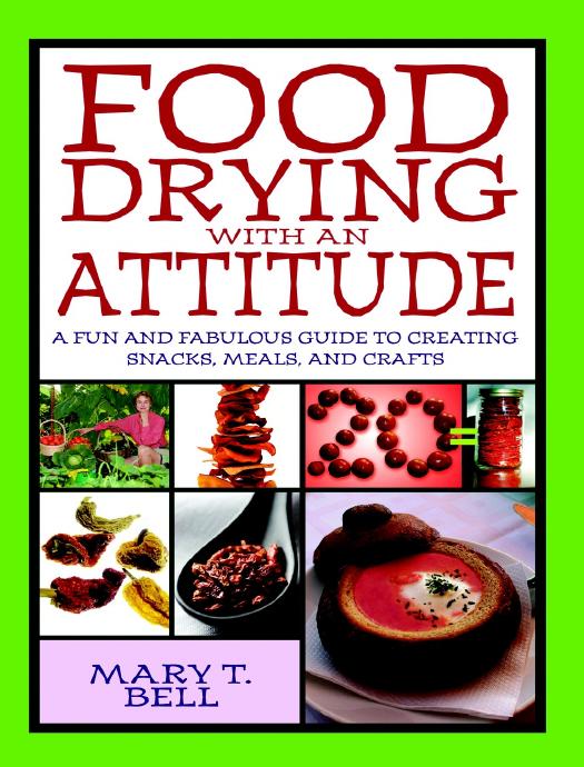 Food Drying with an Attitude A Fun and Fabulous Guide to Creating Snacks, Meals, and Crafts by Mary T. Bell