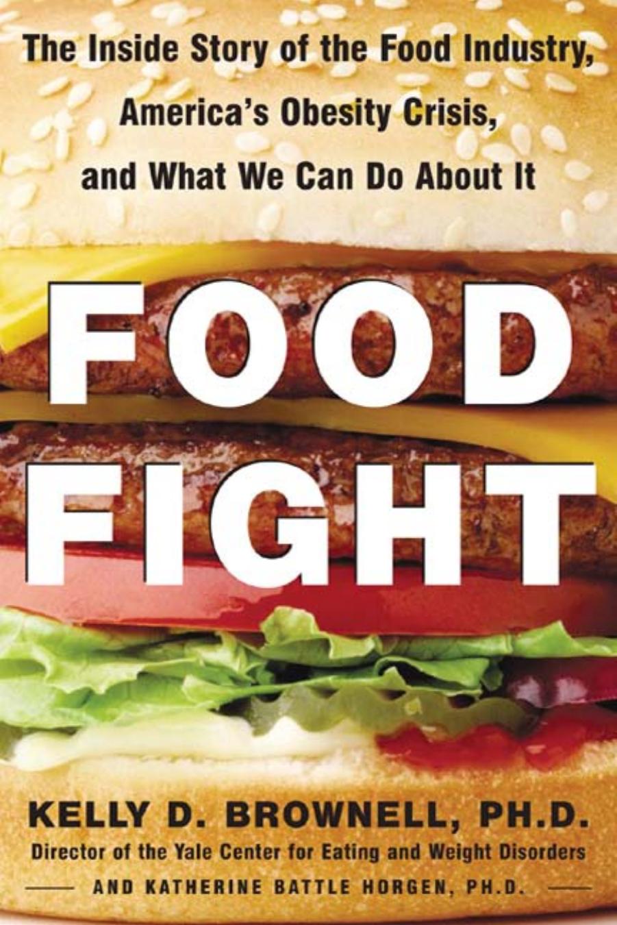 Food Fight The Inside Story of the Food Industry, America's Obesity Crisis, and What We Can Do About It by Kelly D. Brownell Katherine Battle Horgen