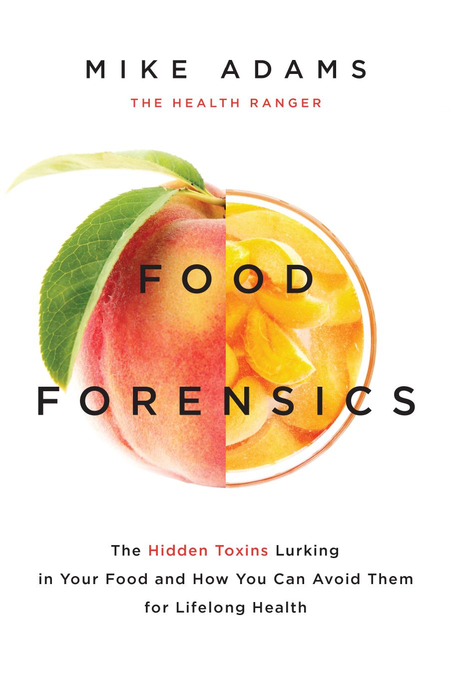 Food Forensics: The Hidden Toxins Lurking in Your Food and How You Can Avoid Them for Lifelong Health by Mike Adams