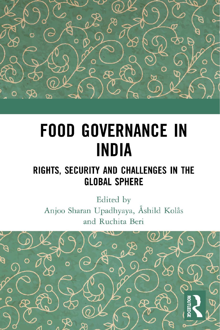 Food Governance in India: Rights, Security and Challenges in the Global Sphere by Anjoo Sharan Upadhyaya Åshild Kolås Ruchita Beri
