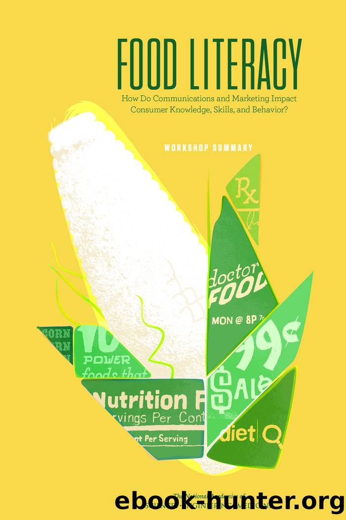 Food Literacy: How Do Communications and Marketing Impact Consumer Knowledge, Skills, and Behavior? Workshop Summary by unknow