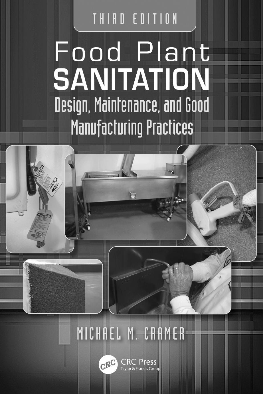 Food Plant Sanitation: Design, Maintenance, and Good Manufacturing Practices; Third Edition by Michael M. Cramer