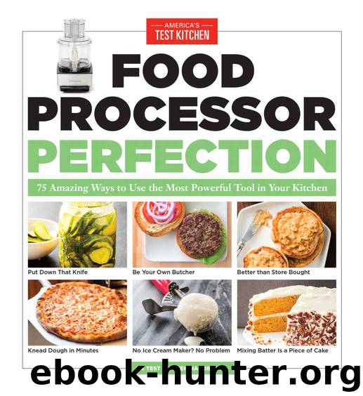 Food Processor Perfection: 75 Amazing Ways to Use the Most Powerful Tool in Your Kitchen by America's Test Kitchen