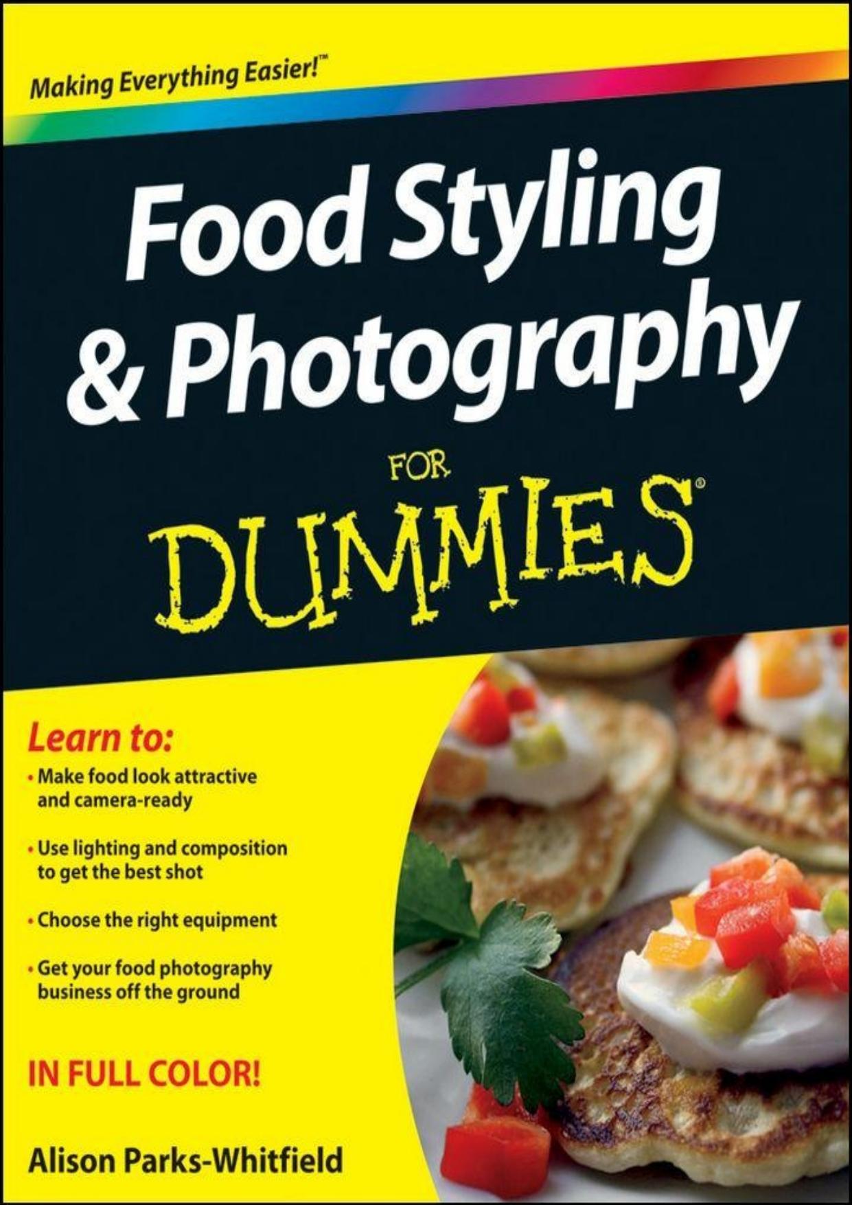 Food Styling and Photography For Dummies by Alison Parks-Whitfield