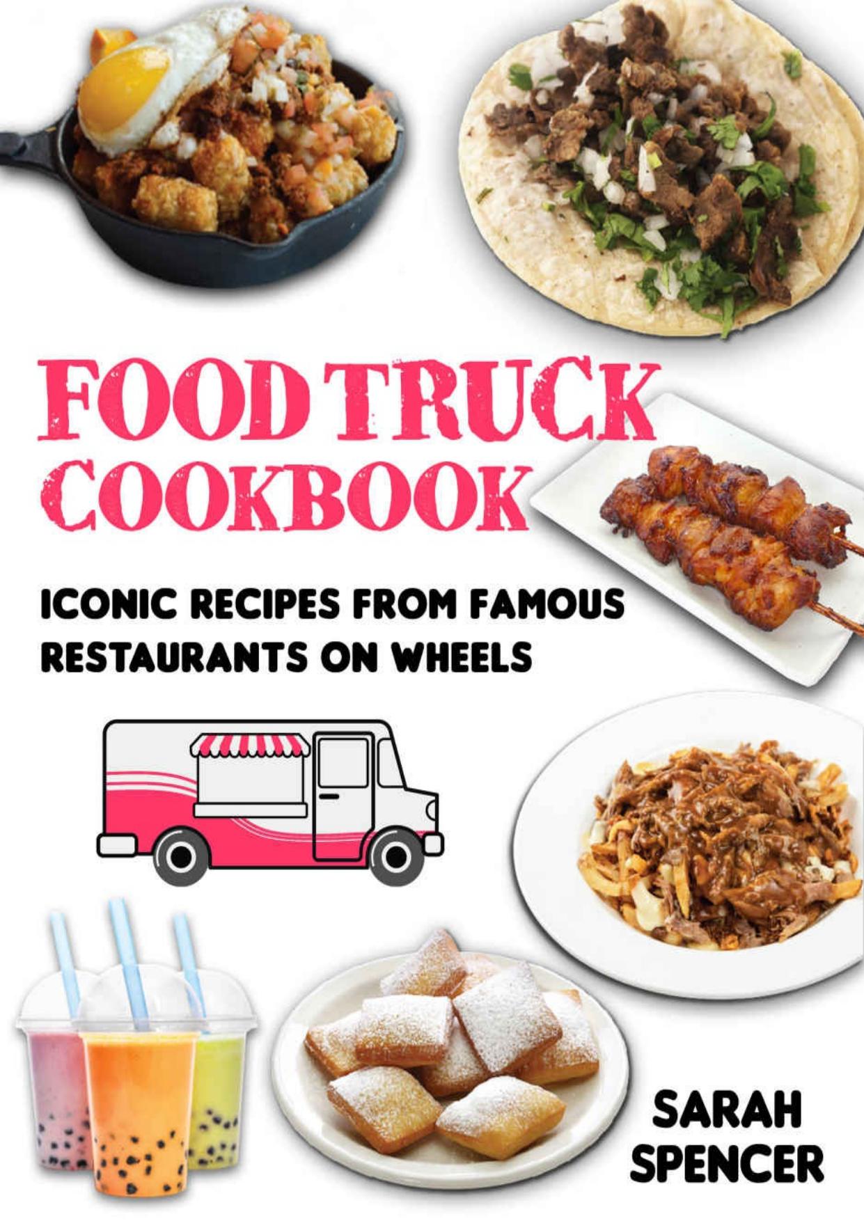 Food Truck Cookbook: Iconic Recipes from Famous Restaurants on Wheels by Sarah Spencer