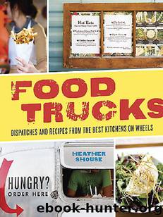 Food Trucks: Dispatches and Recipes From the Best Kitchens on Wheels by Shouse Heather