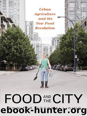 Food and the City: Urban Agriculture and the New Food Revolution by Jennifer Cockrall-King