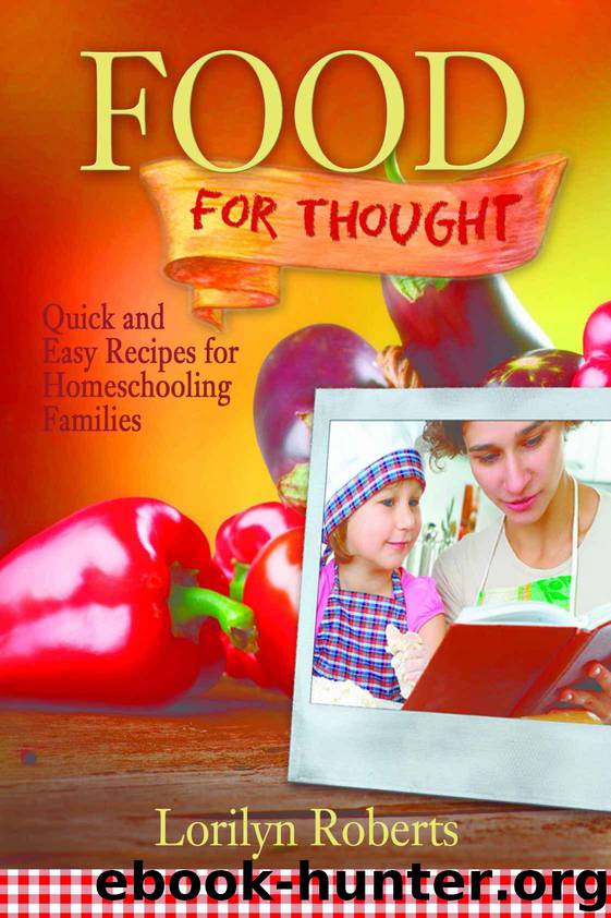 Food for Thought: Quick and Easy Recipes for Homeschooling Families by Lorilyn Roberts