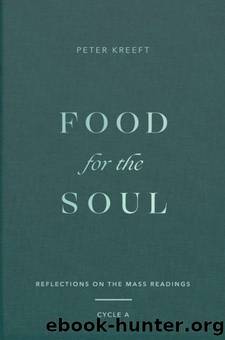 Food for the Soul: Reflections on the Mass Readings (Cycle A) by Peter Kreeft