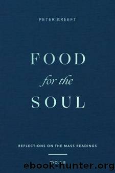 Food for the Soul: Reflections on the Mass Readings (Cycle B) by Peter Kreeft