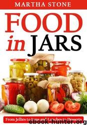 Food in Jars: From Jellies to Jams and Lunches to Desserts by Martha Stone