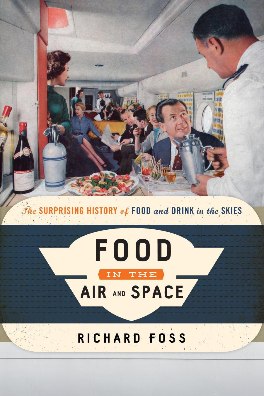 Food in the air and space: the surprising history of food and drink in the skies by Foss Richard