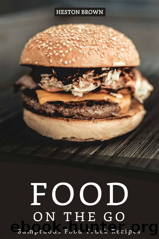 Food on the go: Sumptuous Food Truck Recipes by Heston Brown