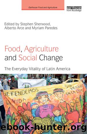 Food, Agriculture and Social Change by Stephen Sherwood Alberto Arce Myriam Paredes