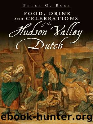 Food, Drink and Celebrations of the Hudson Valley Dutch by Peter G. Rose