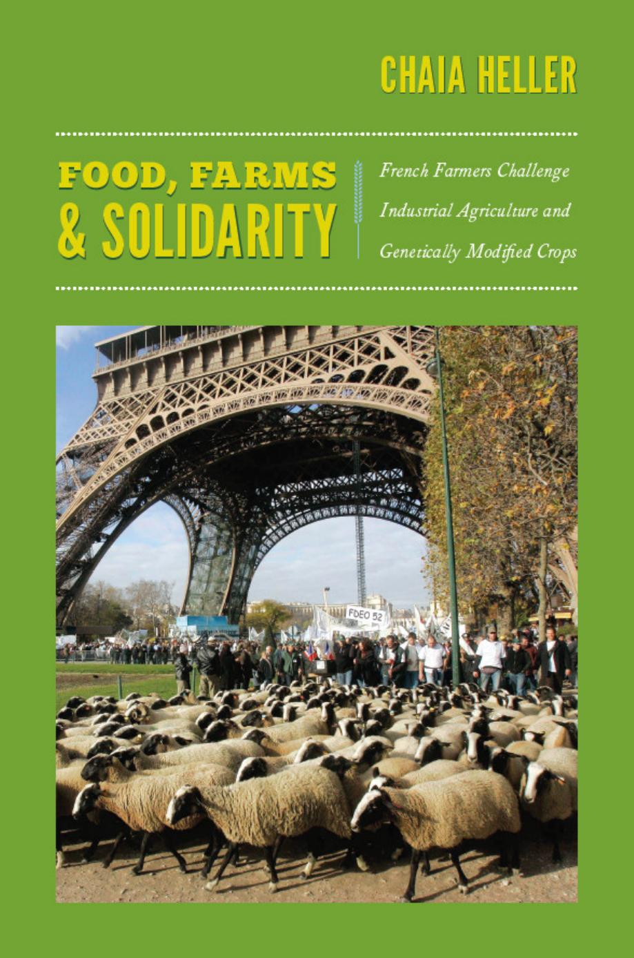 Food, Farms, and Solidarity : French Farmers Challenge Industrial Agriculture and Genetically Modified Crops by Chaia Heller