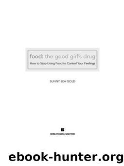 Food: The Good Girl's Drug: How to Stop Using Food to Control Your Feelings by Sunny Sea Gold