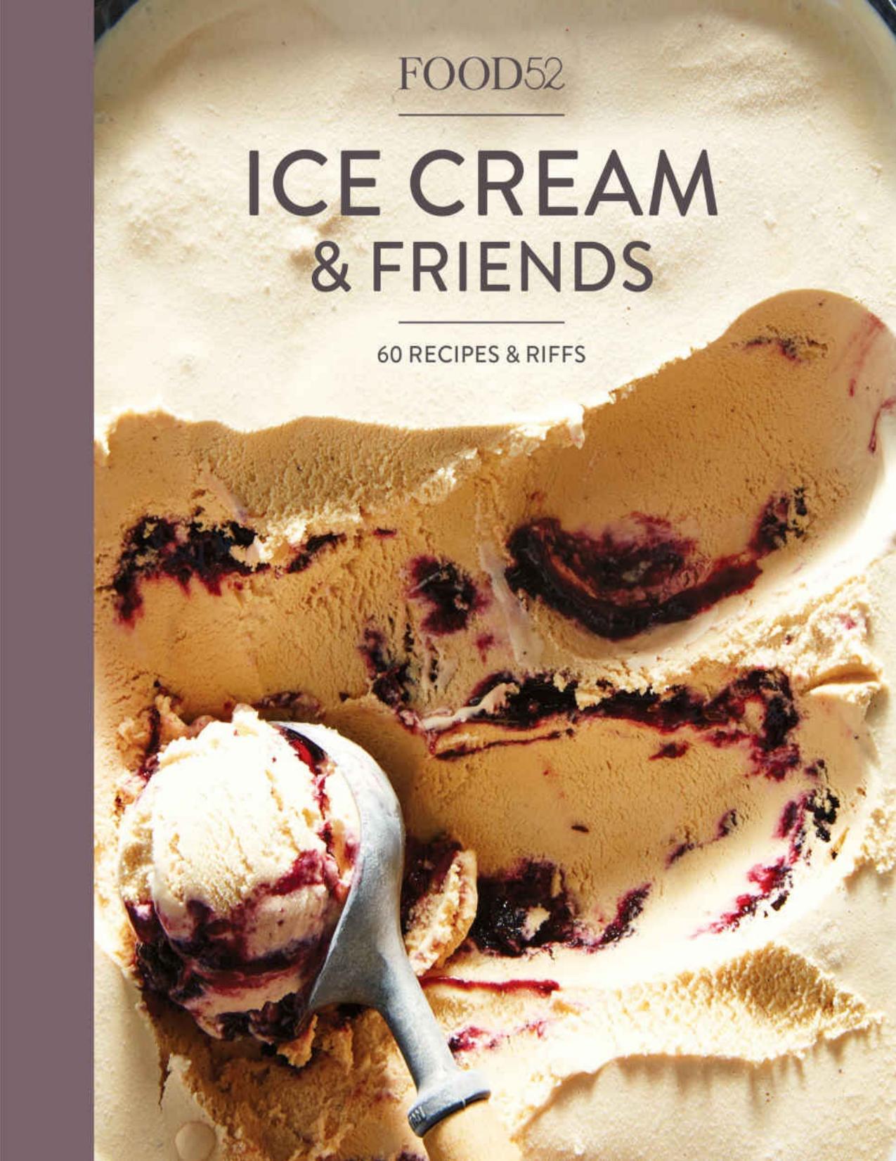 Food52 Ice Cream and Friends: 60 Recipes and Riffs for Sorbets, Sandwiches, No-Churn Ice Creams, and More by Editors of Food52