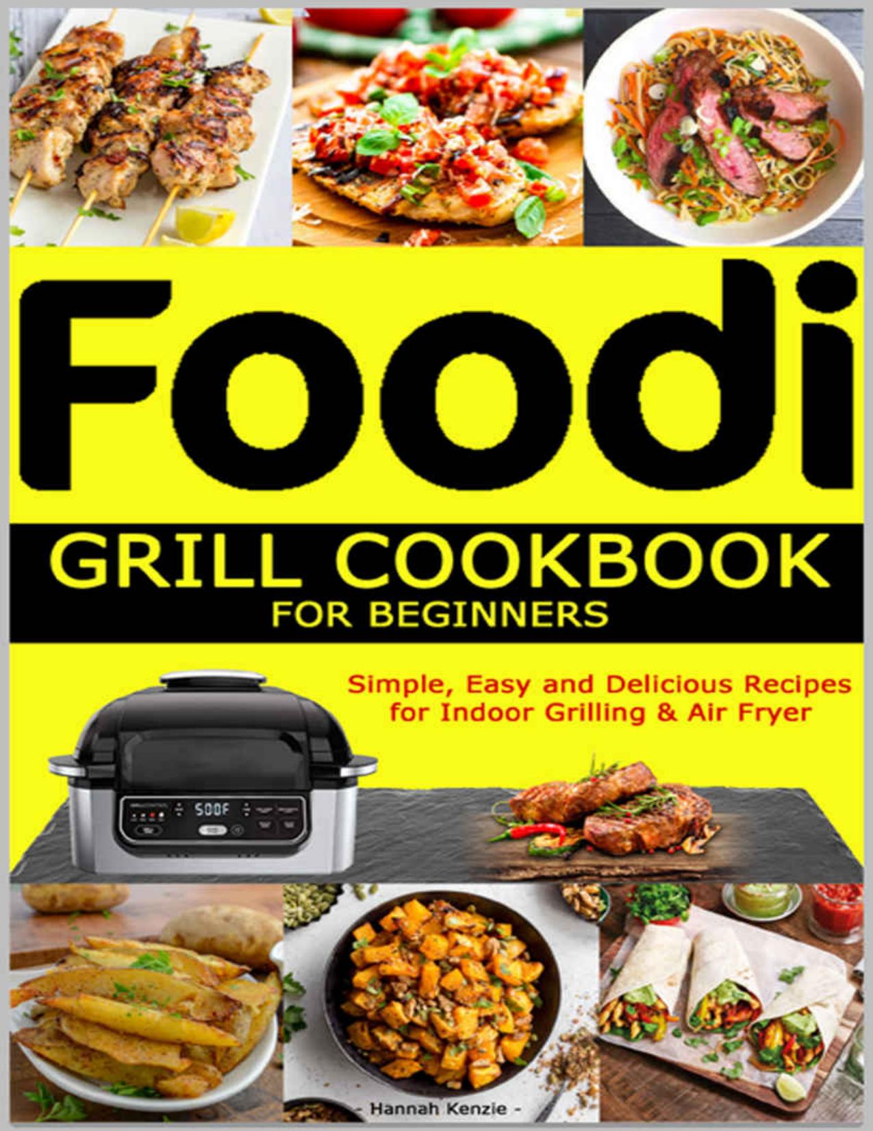 Foodi Grill Cookbook for Beginners: Simple, Easy and Delicious Recipes for Indoor Grilling & Air Fryer by Unknow