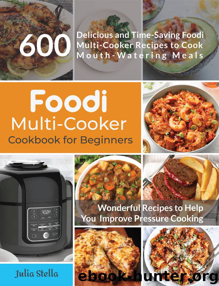 Foodi Multi-Cooker Cookbook for Beginners: 600 Delicious and Time Saving Foodi Multi-Cooker Recipes to Cook Mouth-Watering Meals by Stella Julia