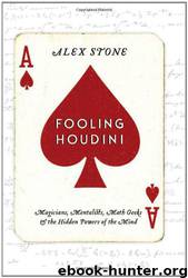 Fooling Houdini: Magicians, Mentalists, Math Geeks, and the Hidden Powers of the Mind by Alex Stone