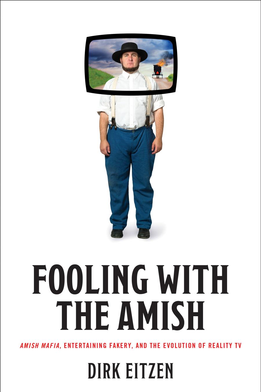 Fooling with the Amish: Amish Mafia, Entertaining Fakery, and the Evolution of Reality TV by Dirk Eitzen