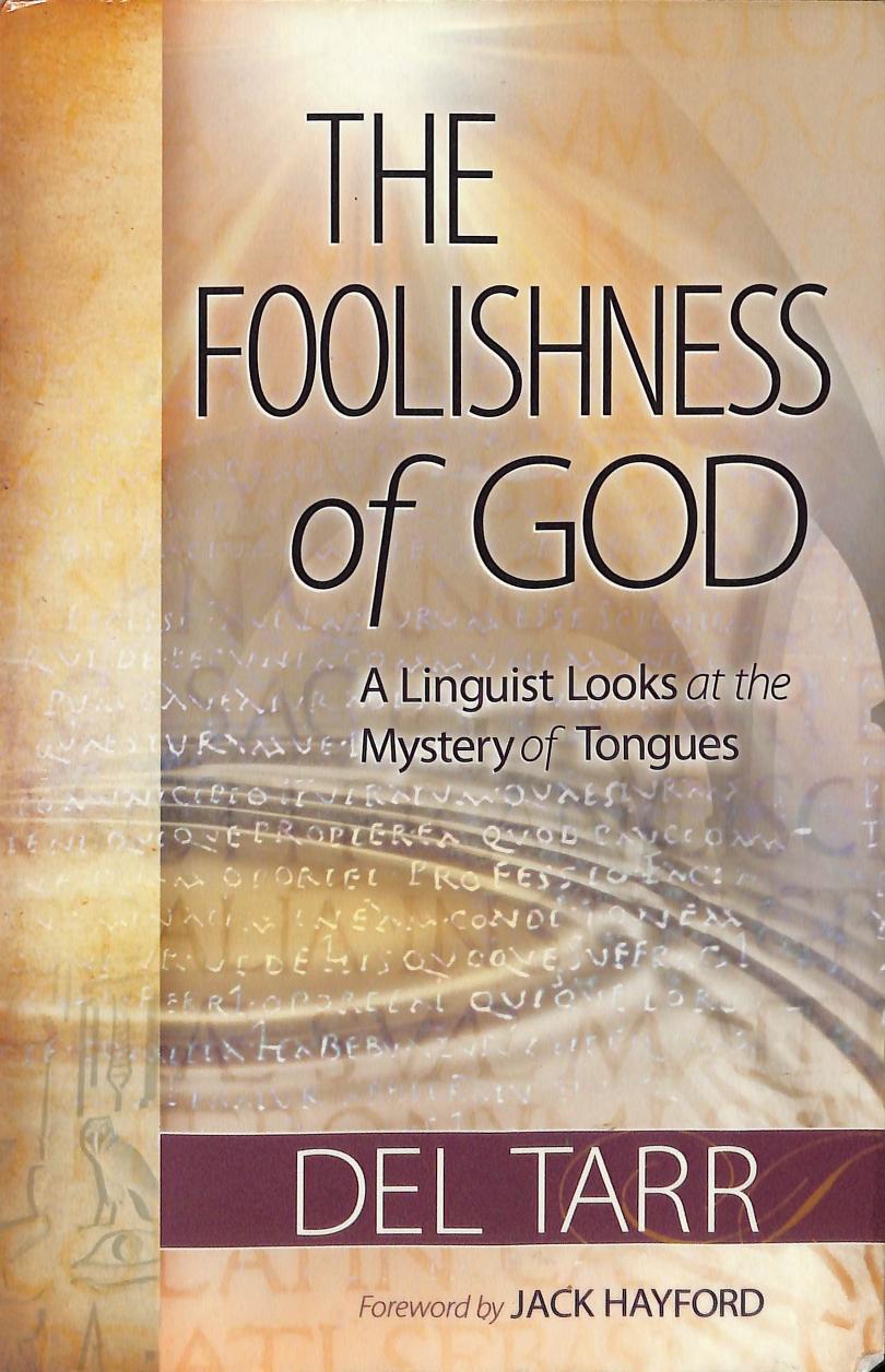 Foolishness of God : A Linquist Looks at the Mystery of Tongues by Delbert Howard Tarr