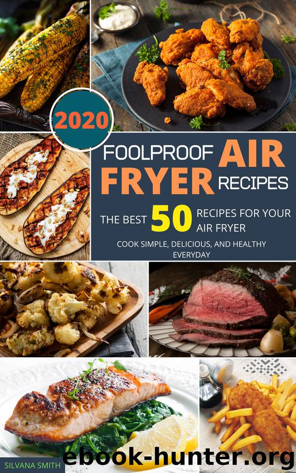 Foolproof Air Fryer Recipes: The Best 50 Recipes for Your Air Fryer. Cook Simple, Delicious, and Healthy Everyday by Smith Silvana