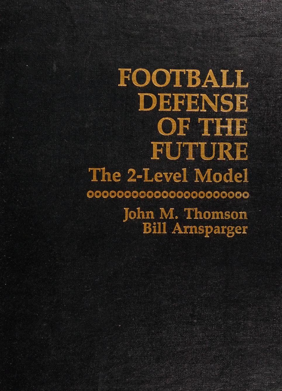 Football Defense of the Future: The 2-Level Model by John M. Thomson Bill Arnsparger