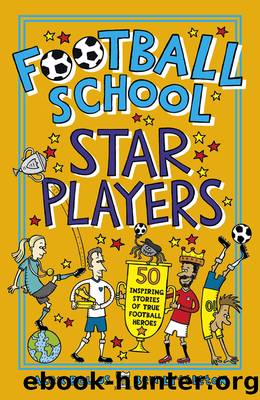 Football School Star Players--50 Inspiring Stories of True Football Heroes by Alex Bellos