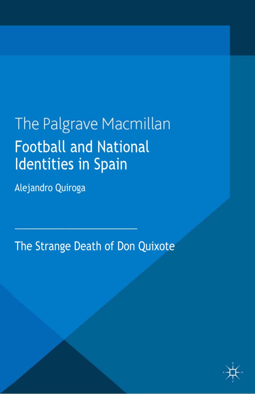 Football and National Identities in Spain: The Strange Death of Don Quixote by Alejandro Quiroga (auth.)