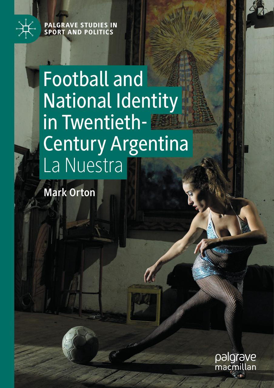 Football and National Identity in Twentieth-Century Argentina: La Nuestra by Mark Orton