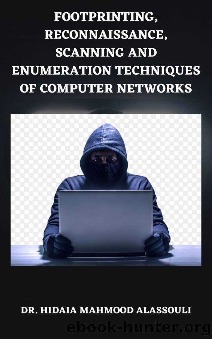 Footprinting, Reconnaissance, Scanning and Enumeration Techniques of Computer Networks by Dr. Hidaia Mahmood Alassouli