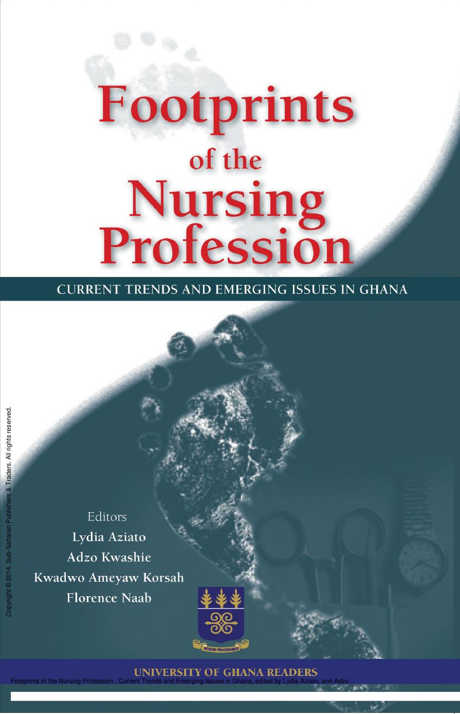 Footprints of the Nursing Profession : Current Trends and Emerging Issues in Ghana by Lydia Aziato; Adzo Kwashie