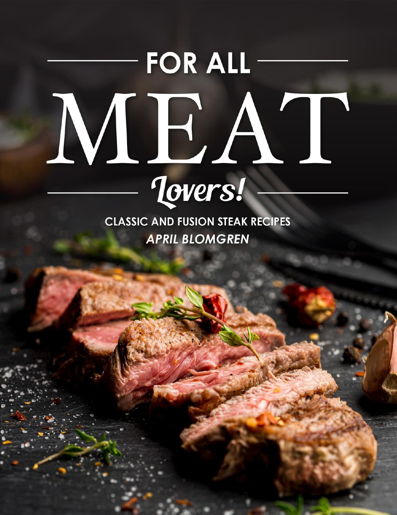 For All Meat Lovers!: Classic and Fusion Steak Recipes by Blomgren April