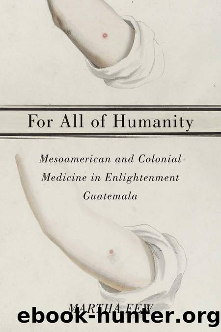 For All of Humanity : Mesoamerican and Colonial Medicine in Enlightenment Guatemala by Martha Few