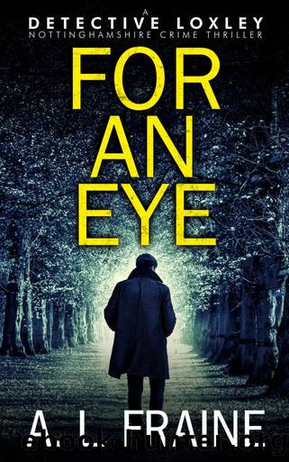 For An Eye (A Detective Loxley Nottinghamshire Crime Thriller Book 3) by A L Fraine