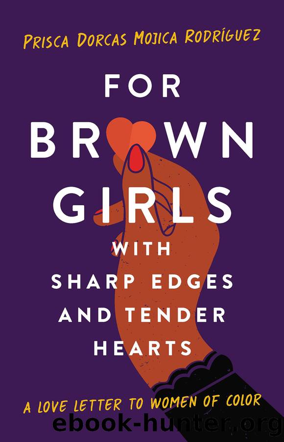 For Brown Girls With Sharp Edges and Tender Hearts: A Love Letter to Women of Color by Prisca Dorcas Mojica Rodriguez