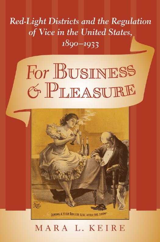 For Business and Pleasure: Red-Light Districts and the Regulation of Vice in the United States, 1890â1933 by Mara L. Keire