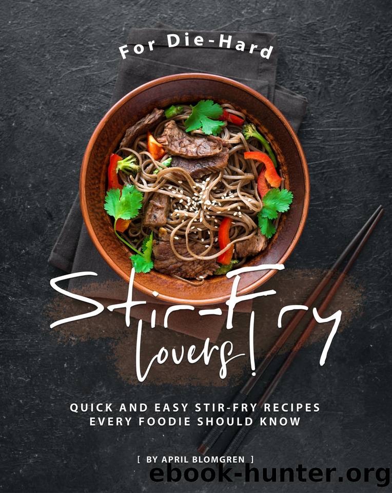 For Die-Hard Stir-Fry Lovers!: Quick and Easy Stir-Fry Recipes Every Foodie Should Know by Blomgren April