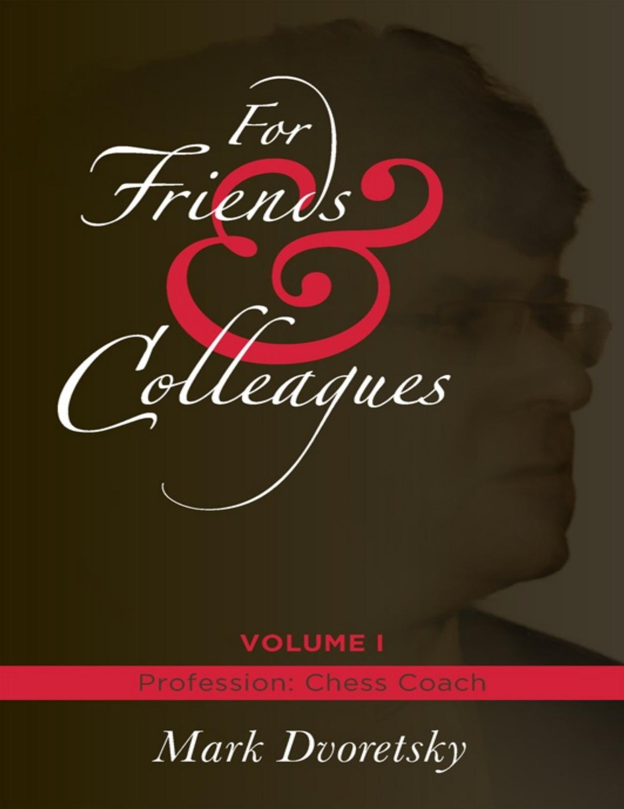 For Friends and Colleagues: Profession: Chess Coach by Mark Dvoretsky