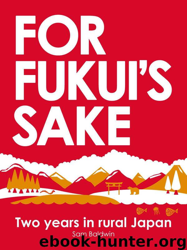 For Fukui's Sake: Two Years in Rural Japan by Sam Baldwin