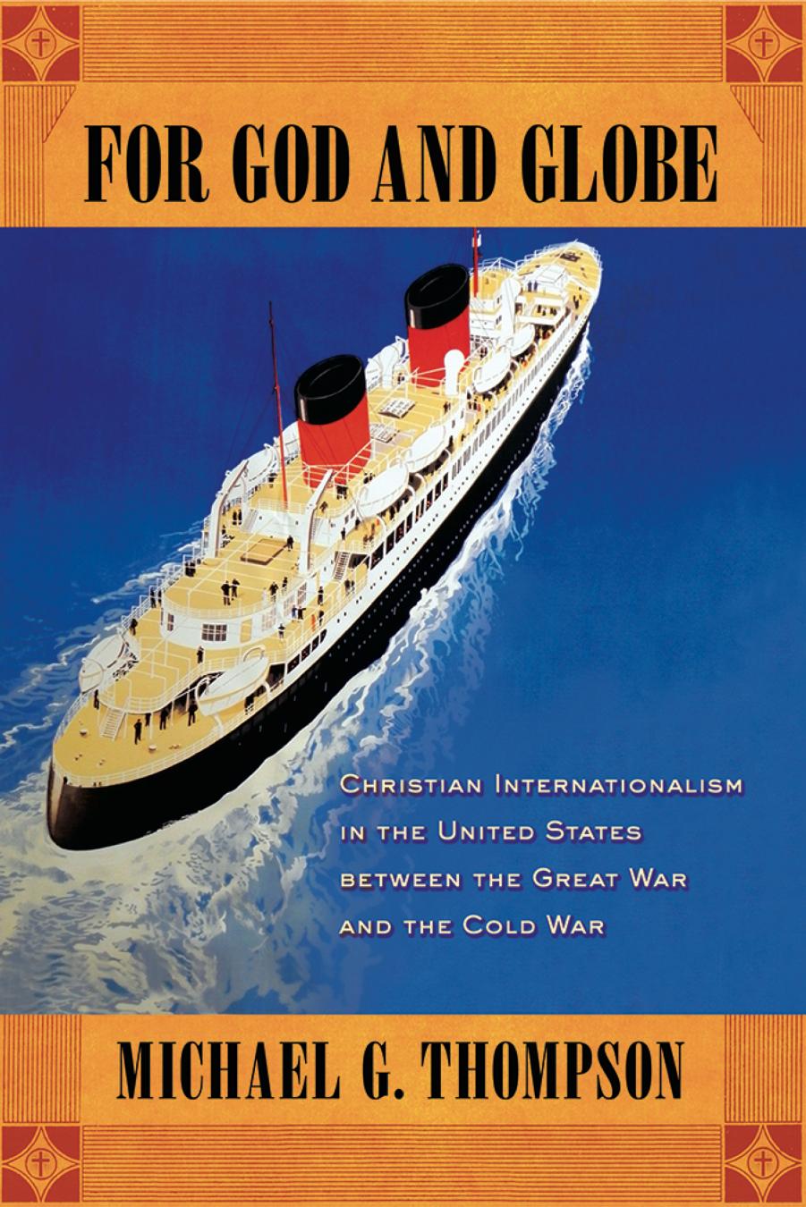 For God and Globe: Christian Internationalism in the United States Between the Great War and the Cold War by Michael G. Thompson