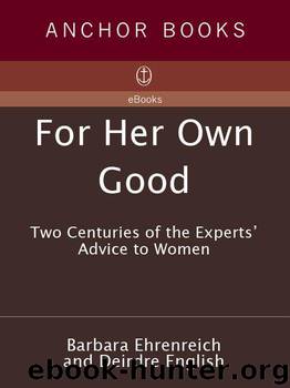 For Her Own Good: Two Centuries of the Experts Advice to Women by Barbara Ehrenreich & Deirdre English