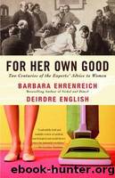 For Her Own Good: Two Centuries of the Experts Advice to Women by Ehrenreich Barbara & English Deirdre