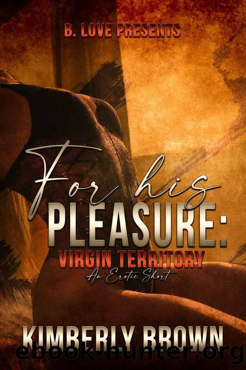 For His Pleasure: Virgin Territory: An Erotic Short by Brown Kimberly